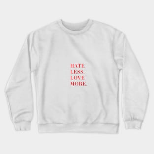 Hate less, love more. Crewneck Sweatshirt
